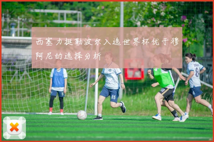 西塞力挺勒波尔入选世界杯优于穆阿尼的选择分析