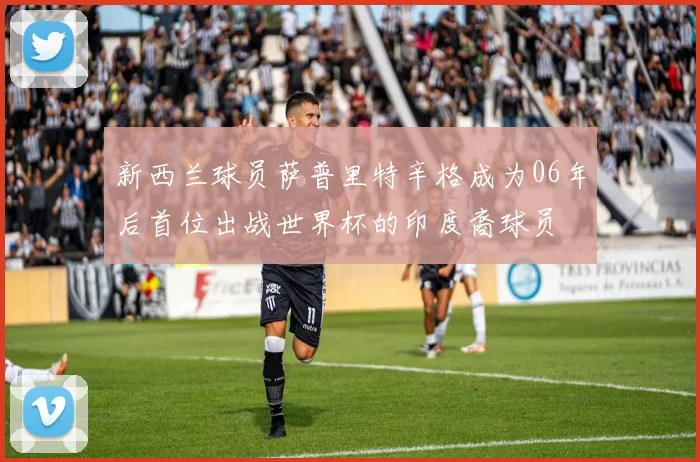新西兰球员萨普里特辛格成为06年后首位出战世界杯的印度裔球员